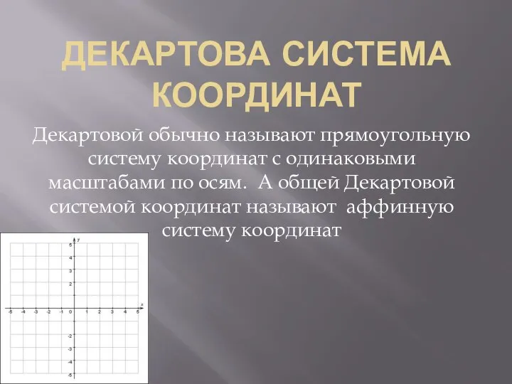 ДЕКАРТОВА СИСТЕМА КООРДИНАТ Декартовой обычно называют прямоугольную систему координат с одинаковыми масштабами