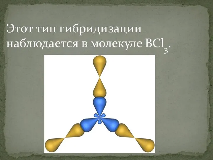 Этот тип гибридизации наблюдается в молекуле BCl3.