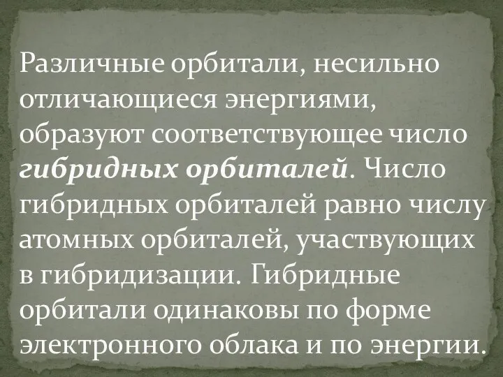 Различные орбитали, несильно отличающиеся энергиями, образуют соответствующее число гибридных орбиталей. Число гибридных