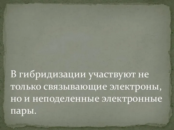 В гибридизации участвуют не только связывающие электроны, но и неподеленные электронные пары.