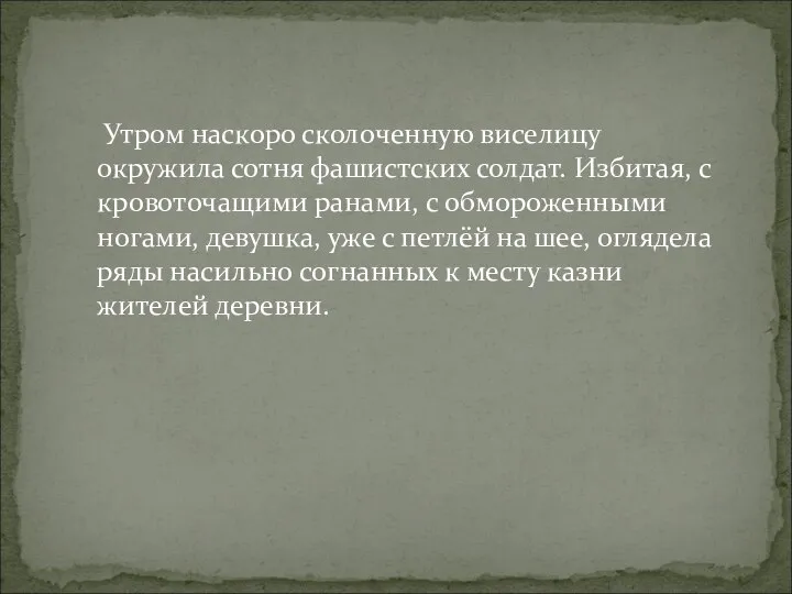 Утром наскоро сколоченную виселицу окружила сотня фашистских солдат. Избитая, с кровоточащими ранами,