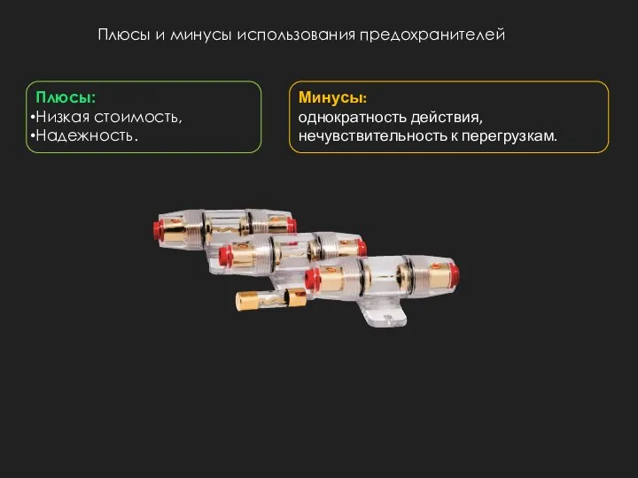 Плюсы и минусы использования предохранителей Плюсы: Низкая стоимость, Надежность. Минусы: однократность действия, нечувствительность к перегрузкам.