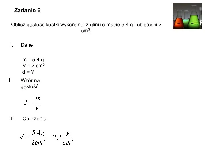 Dane: Wzór na gęstość Obliczenia m = 5,4 g V = 2 cm3 d = ?