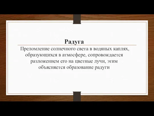 Радуга Преломление солнечного света в водяных каплях, образующихся в атмосфере, сопровождается разложением