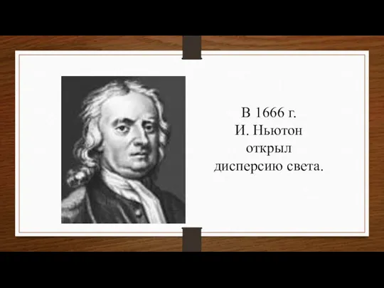 В 1666 г. И. Ньютон открыл дисперсию света.