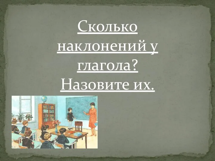 Сколько наклонений у глагола? Назовите их.