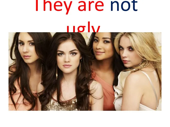 They are not ugly.