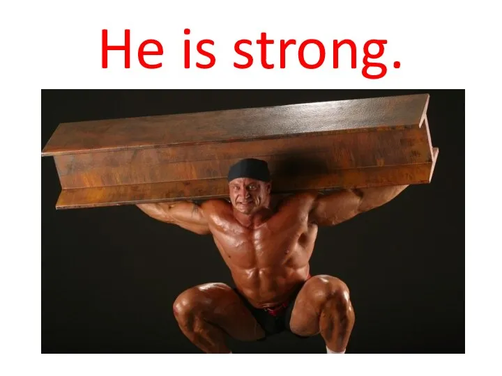 He is strong.