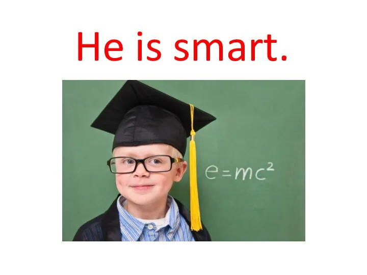 He is smart.