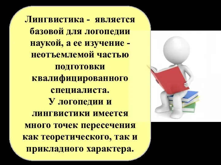 Лингвистика - является базовой для логопедии наукой, а ее изучение -неотъемлемой частью