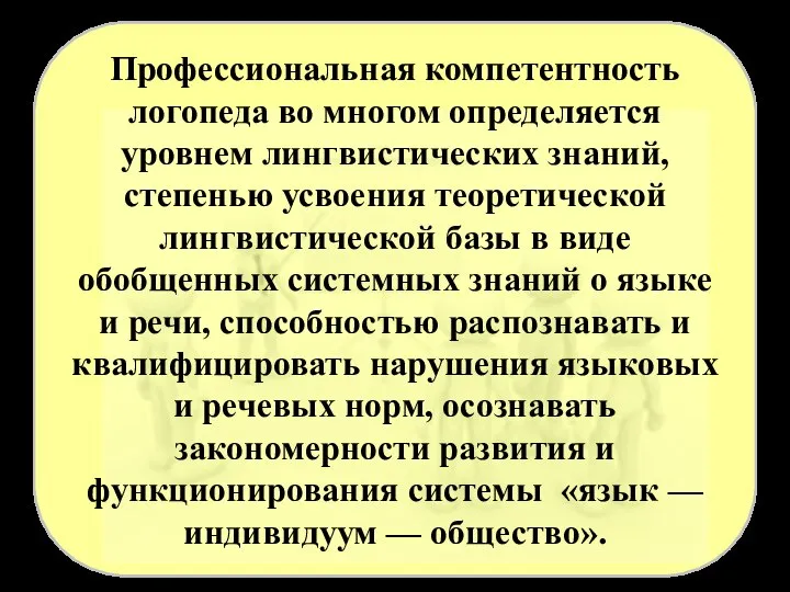 Профессиональная компетентность логопеда во многом определяется уровнем лингвистических знаний, степенью усвоения теоретической