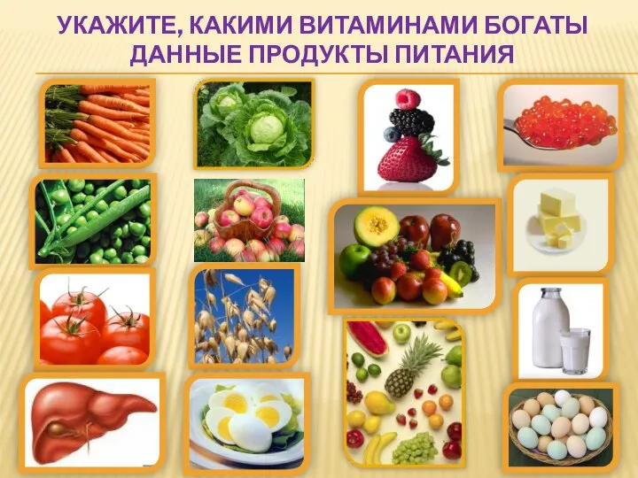 УКАЖИТЕ, КАКИМИ ВИТАМИНАМИ БОГАТЫ ДАННЫЕ ПРОДУКТЫ ПИТАНИЯ