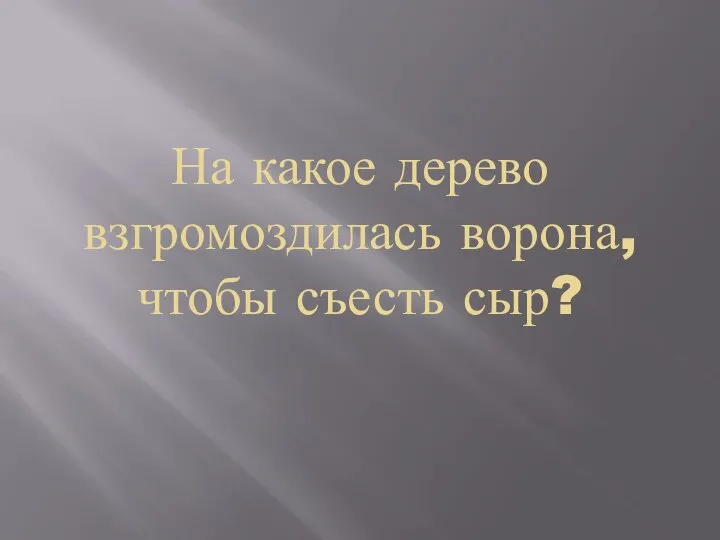 На какое дерево взгромоздилась ворона, чтобы съесть сыр?