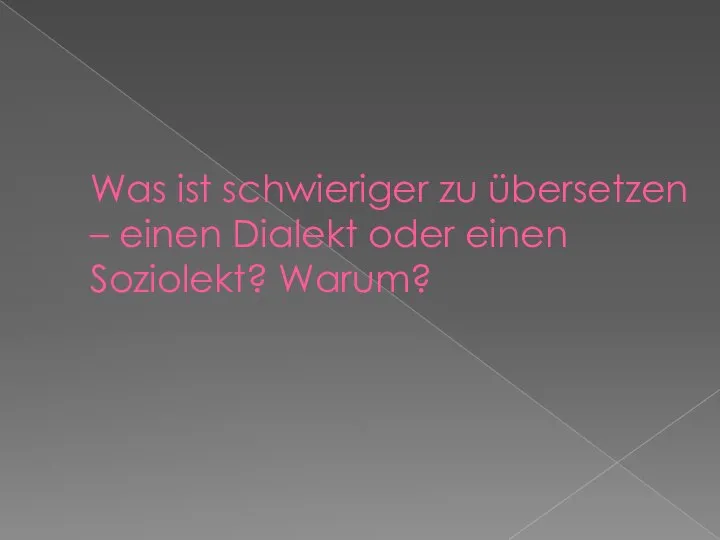 Was ist schwieriger zu übersetzen – einen Dialekt oder einen Soziolekt? Warum?