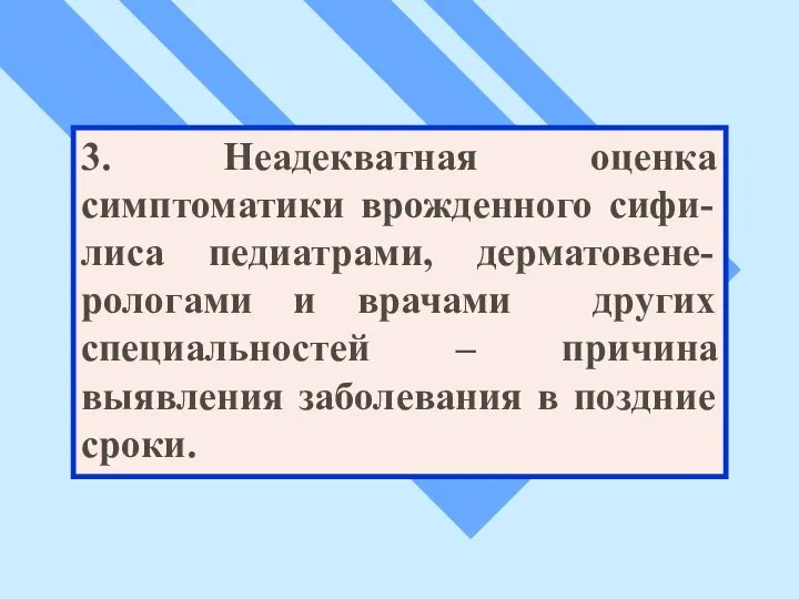 3. Неадекватная оценка симптоматики врожденного сифи-лиса педиатрами, дерматовене-рологами и врачами других специальностей