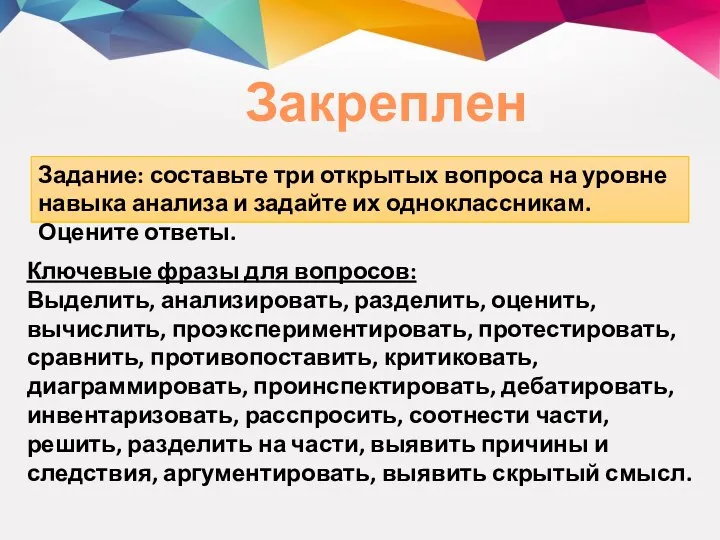 Закрепление Задание: составьте три открытых вопроса на уровне навыка анализа и задайте