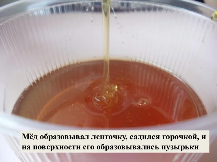 Мёд образовывал ленточку, садился горочкой, и на поверхности его образовывались пузырьки