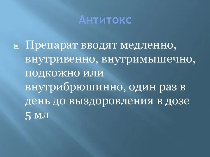 Антитокс Препарат вводят медленно, внутривенно, внутримышечно, подкожно или внутрибрюшинно, один раз в