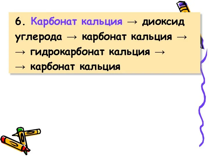 6. Карбонат кальция → диоксид углерода → карбонат кальция → → гидрокарбонат