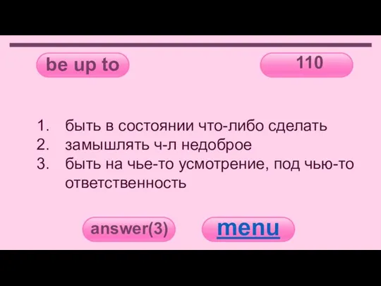be up to 110 answer(3) menu быть в состоянии что-либо сделать замышлять