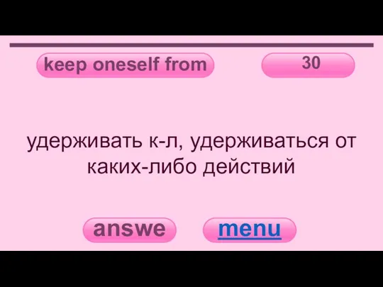 keep oneself from 30 answer menu удерживать к-л, удерживаться от каких-либо действий