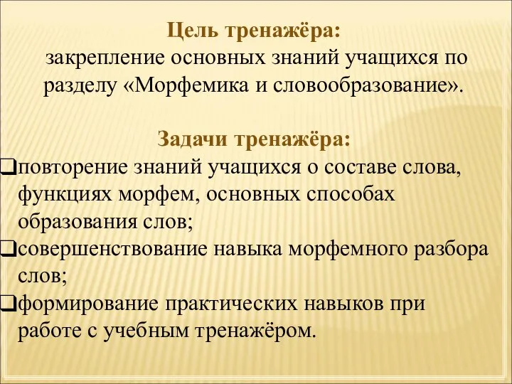 Цель тренажёра: закрепление основных знаний учащихся по разделу «Морфемика и словообразование». Задачи