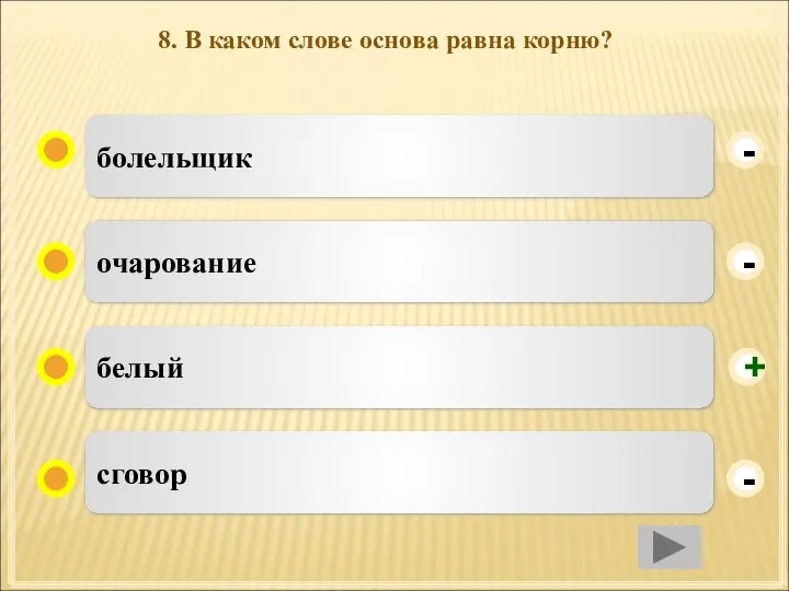 8. В каком слове основа равна корню? болельщик очарование белый сговор - - + -