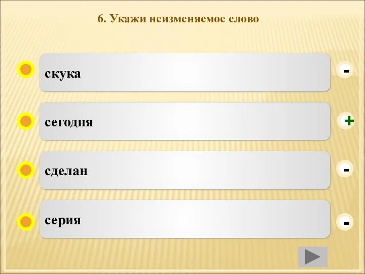 6. Укажи неизменяемое слово скука сегодня сделан серия - - + -