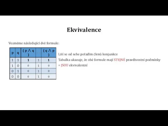 Ekvivalence Vezměme následující dvě formule: Liší se od sebe pořadím členů konjunkce