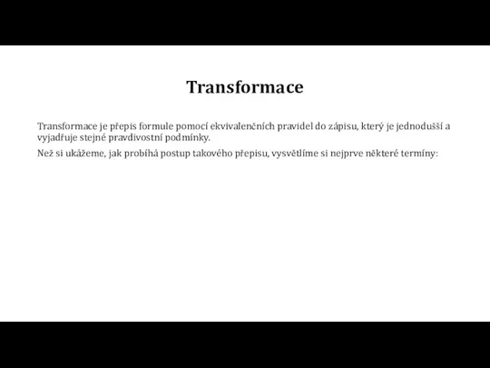 Transformace Transformace je přepis formule pomocí ekvivalenčních pravidel do zápisu, který je