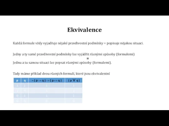 Ekvivalence Každá formule vždy vyjadřuje nějaké pravdivostní podmínky = popisuje nějakou situaci.