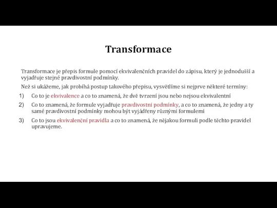 Transformace Transformace je přepis formule pomocí ekvivalenčních pravidel do zápisu, který je