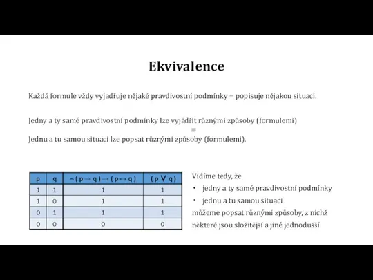 Ekvivalence Každá formule vždy vyjadřuje nějaké pravdivostní podmínky = popisuje nějakou situaci.