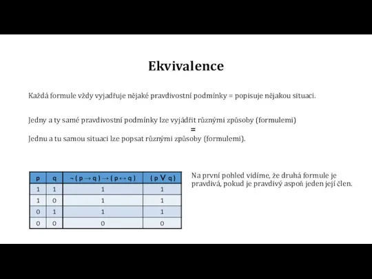 Ekvivalence Každá formule vždy vyjadřuje nějaké pravdivostní podmínky = popisuje nějakou situaci.