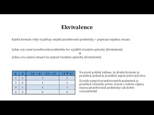 Ekvivalence Každá formule vždy vyjadřuje nějaké pravdivostní podmínky = popisuje nějakou situaci.