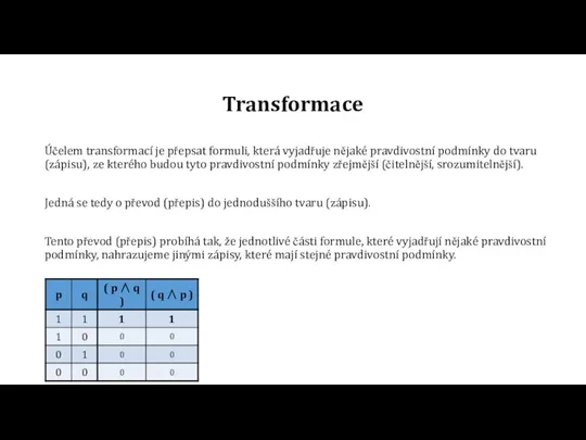 Transformace Účelem transformací je přepsat formuli, která vyjadřuje nějaké pravdivostní podmínky do