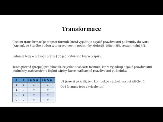 Transformace Účelem transformací je přepsat formuli, která vyjadřuje nějaké pravdivostní podmínky do