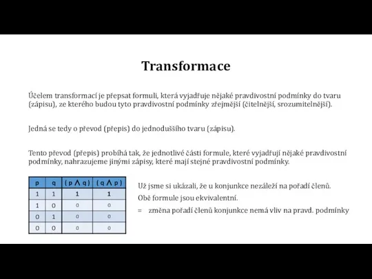 Transformace Účelem transformací je přepsat formuli, která vyjadřuje nějaké pravdivostní podmínky do