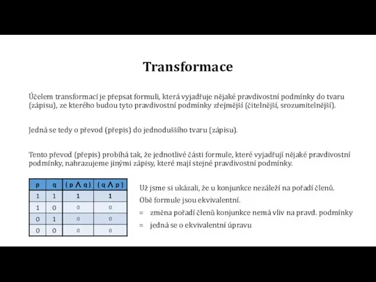 Transformace Účelem transformací je přepsat formuli, která vyjadřuje nějaké pravdivostní podmínky do