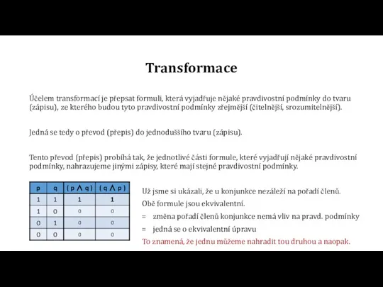 Transformace Účelem transformací je přepsat formuli, která vyjadřuje nějaké pravdivostní podmínky do