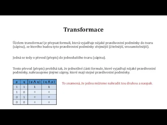 Transformace Účelem transformací je přepsat formuli, která vyjadřuje nějaké pravdivostní podmínky do