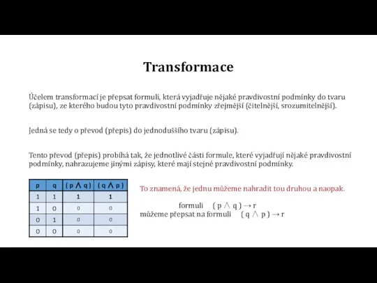 Transformace Účelem transformací je přepsat formuli, která vyjadřuje nějaké pravdivostní podmínky do