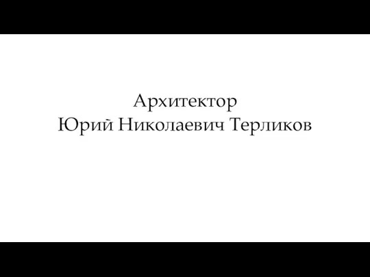 Архитектор Юрий Николаевич Терликов