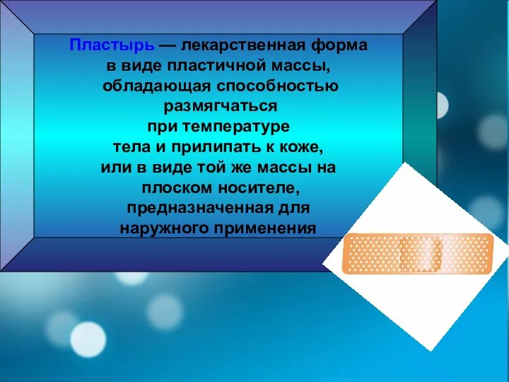 Пластырь — лекарственная форма в виде пластичной массы, обладающая способностью размягчаться при