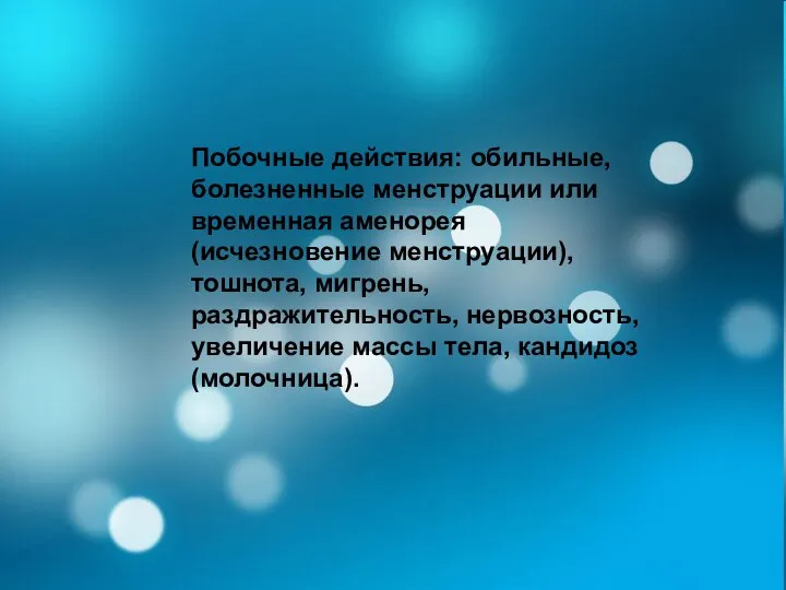 Побочные действия: обильные, болезненные менструации или временная аменорея (исчезновение менструации), тошнота, мигрень,