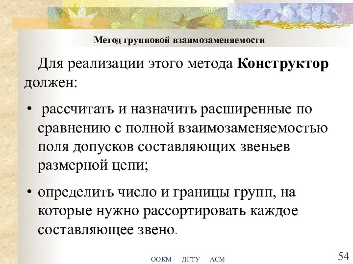 ООКМ ДГТУ АСМ Метод групповой взаимозаменяемости Для реализации этого метода Конструктор должен: