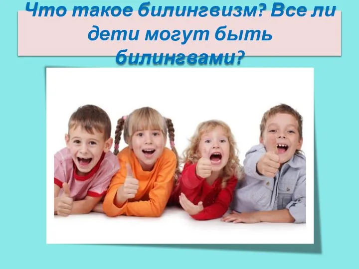 Что такое билингвизм? Все ли дети могут быть билингвами?