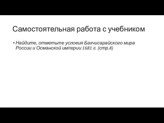 Самостоятельная работа с учебником Найдите, отметьте условия Бахчисарайского мира России и Османской империи 1681 г. (стр.8)