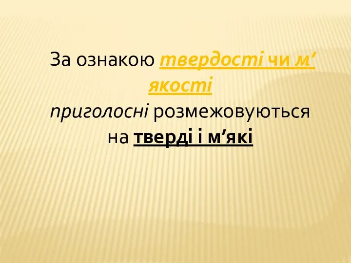 За ознакою твердості чи м’якості приголосні розмежовуються на тверді і м’які