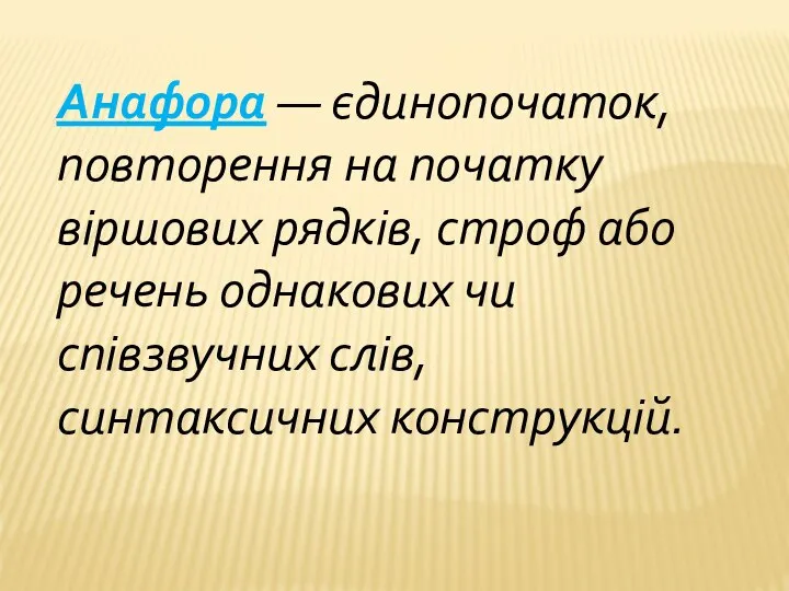 Анафора — єдинопочаток, повторення на початку віршових рядків, строф або речень однакових